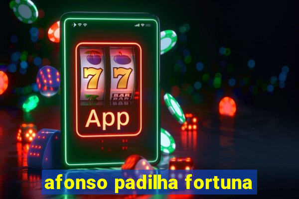 afonso padilha fortuna